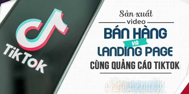 Sản xuất video bán hàng, landing page và quảng cáo trên Tiktok - Vũ Ngọc Quyền