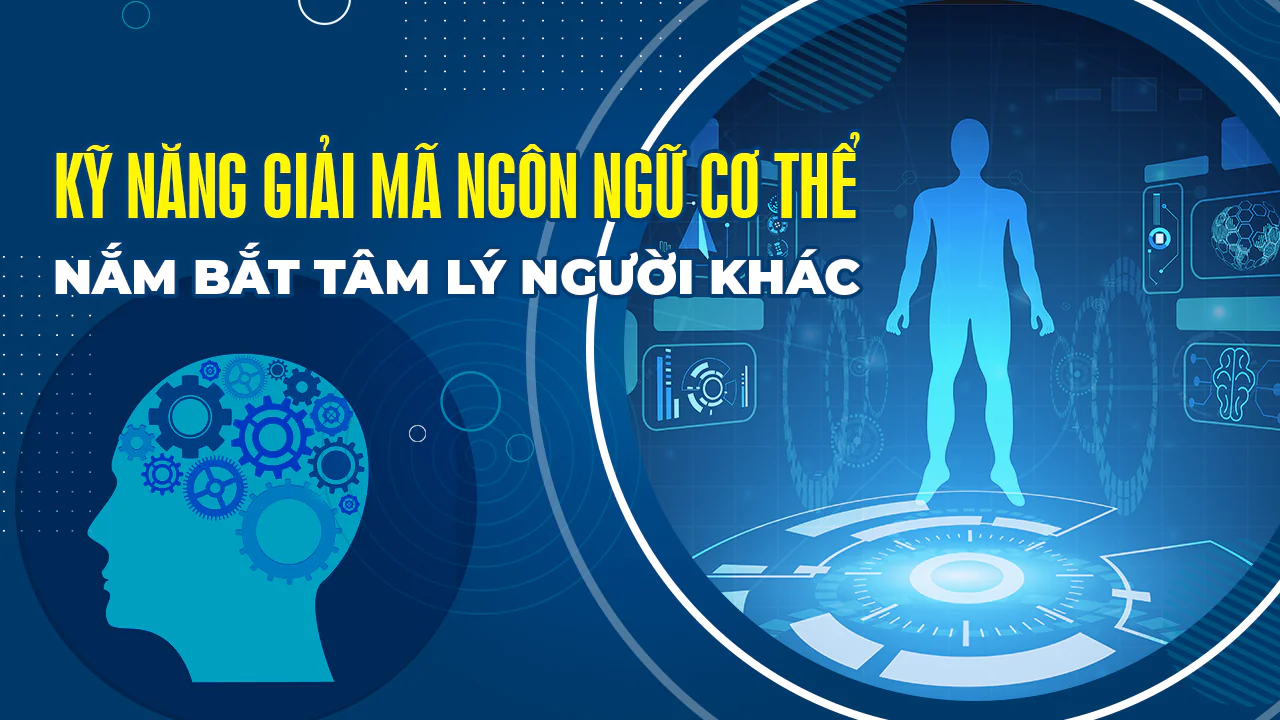 Kỹ năng giải mã ngôn ngữ cơ thể để nắm bắt tâm lý người khác
