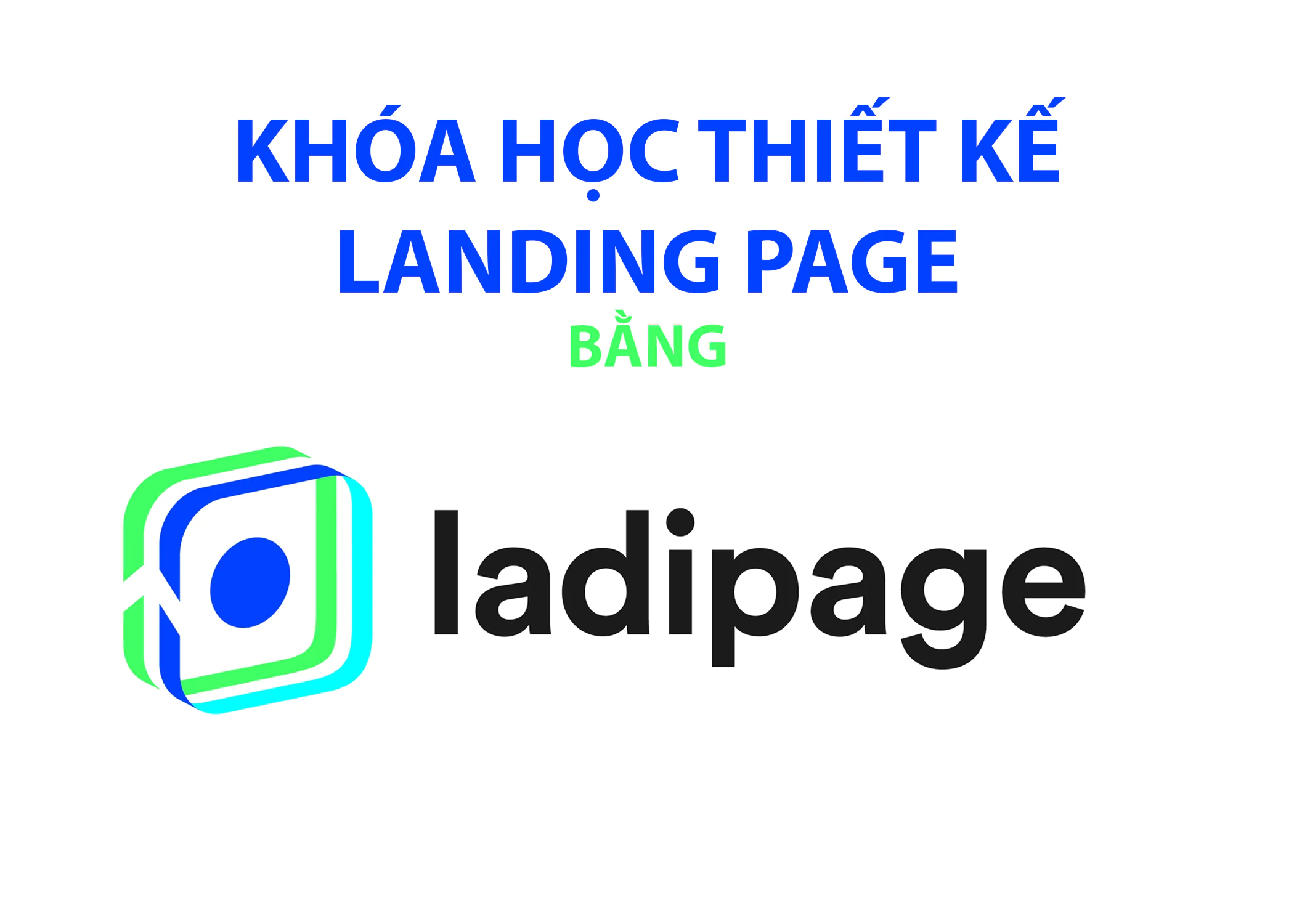 Khóa học LadiPage Kỹ năng tự tạo nội dung & thiết kế Landing Page đầy thuyết phục