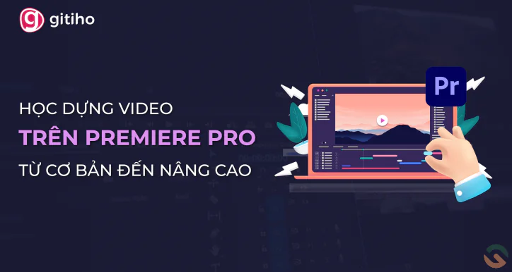 Khoá học dựng video trên Premiere Pro từ cơ bản đến nâng cao