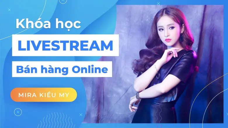 Khóa học Livestream bán hàng online trên Facebook, sàn TMĐT