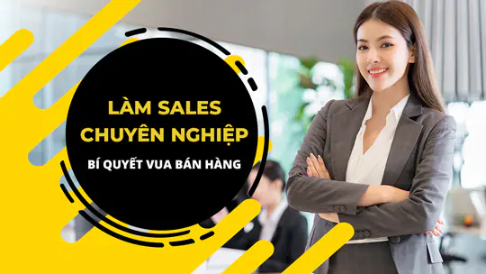 Làm Sales chuyên nghiệp – Bí quyết vua bán hàng