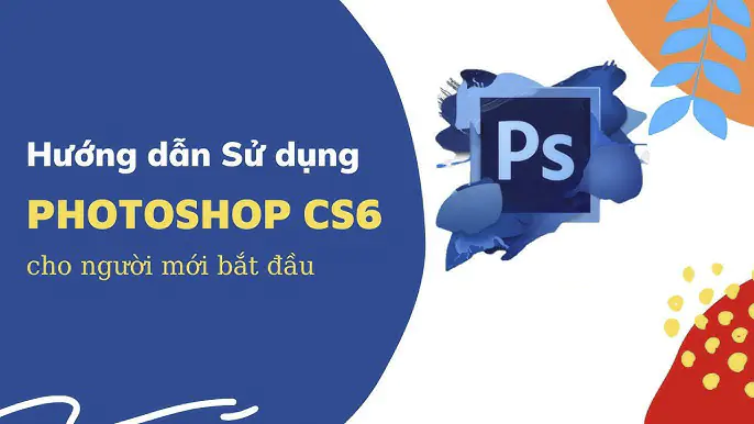 Photoshop CS6 cho người mới bắt đầu