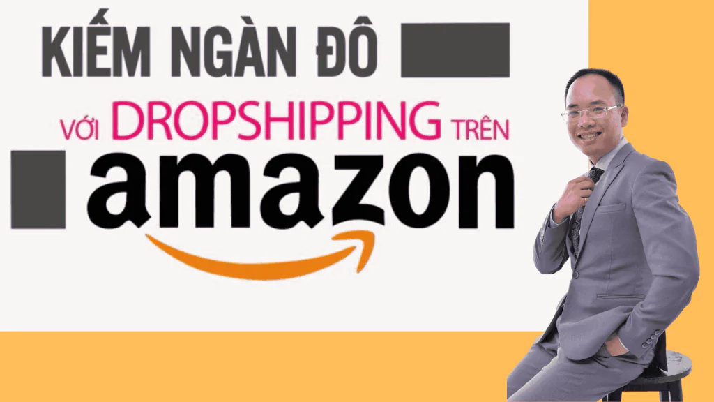 Khóa học Kiếm ngàn đô với Dropshipping trên Amazon – Vương Mạnh Hoàng